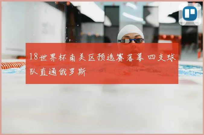 18世界杯南美区预选赛落幕 四支球队直通俄罗斯